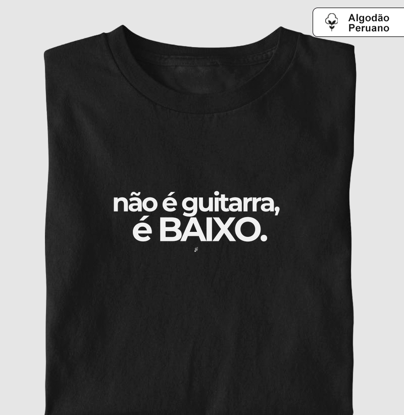 NÃO É GUITARRA, É BAIXO - Camiseta Algodão Peruano