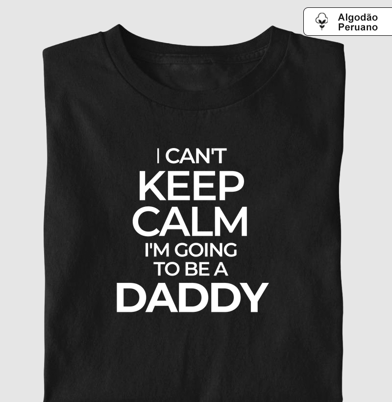I can't keep calm, I'm going to be a Daddy (algodão peruano)