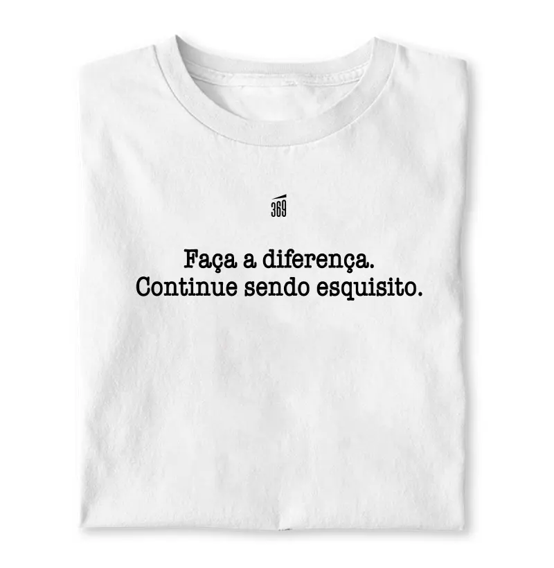 Faça a diferença. Continue sendo esquisito.