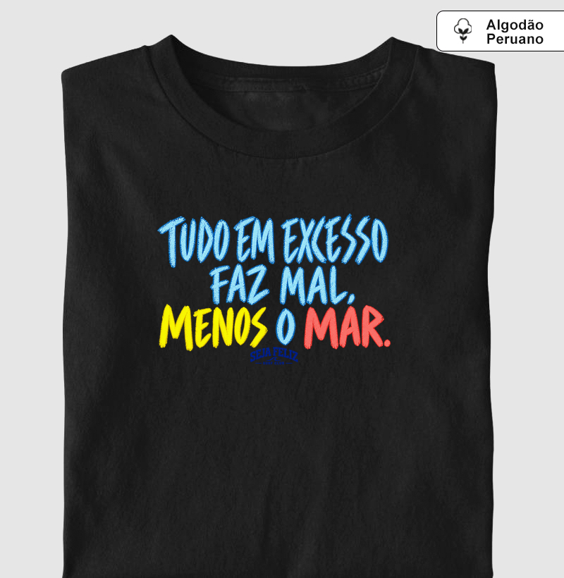 Tudo em Excesso Faz Mal, Menos o Mar - Camiseta Algodão Peruano