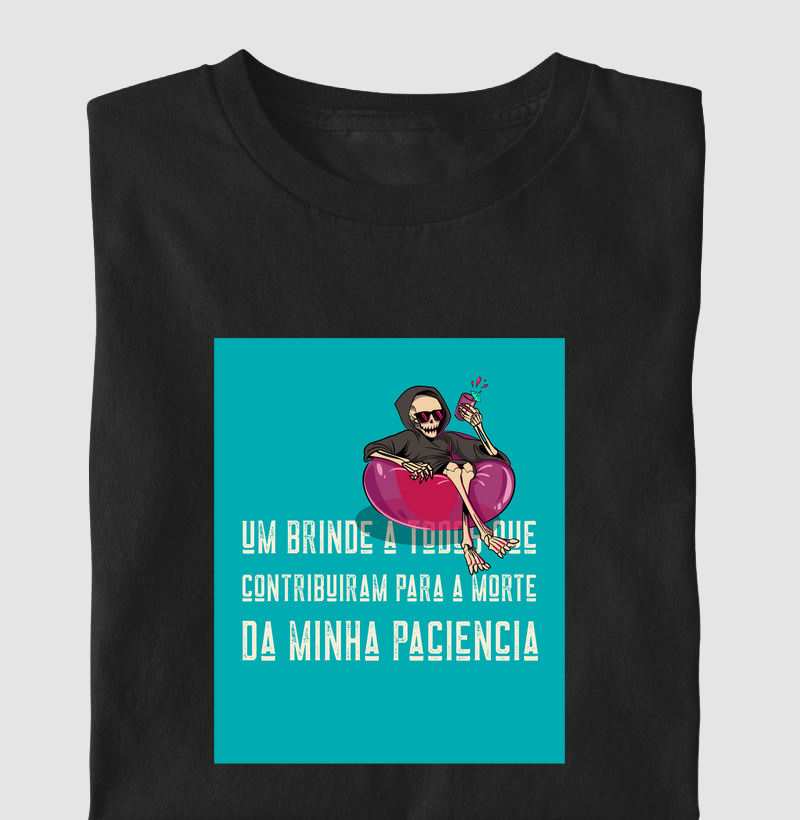 UM BRINDE A TODOS QUE CONTRIBUIRAM PARA A MORTE DA MINHA PACIÊNCIA