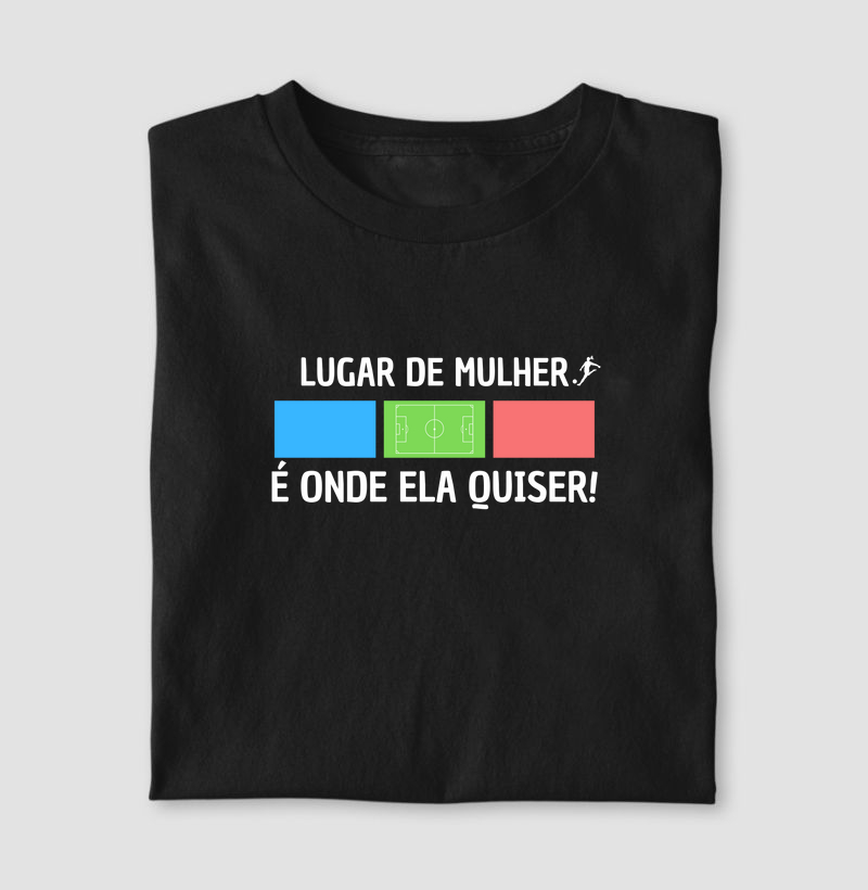 Camiseta Lugar de Mulher é Onde Ela Quiser