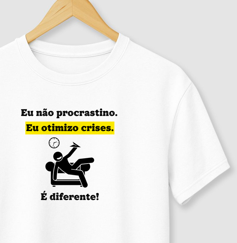 EU NÃO PROCRASTINO, EU OTIMIZO CRISES. É DIFERENTE!