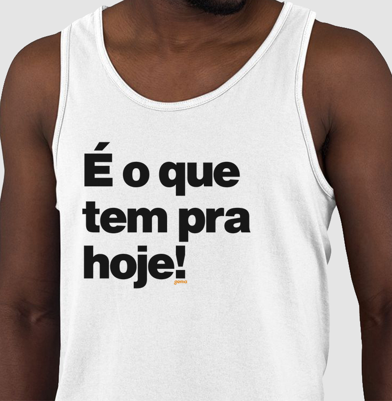 É o que tem pra hoje