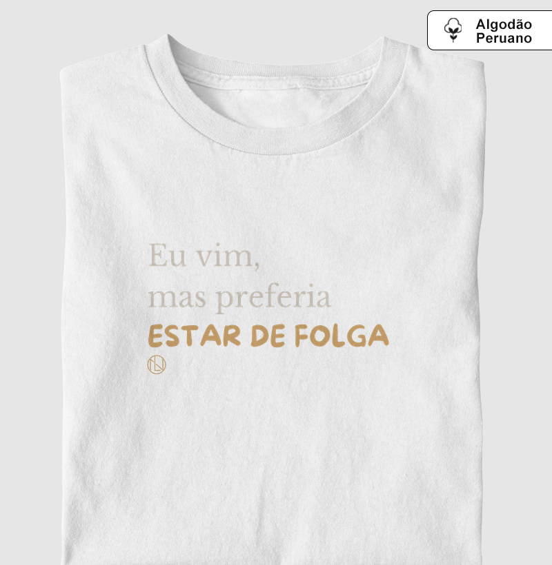 Eu vim, mas preferia estar de folga