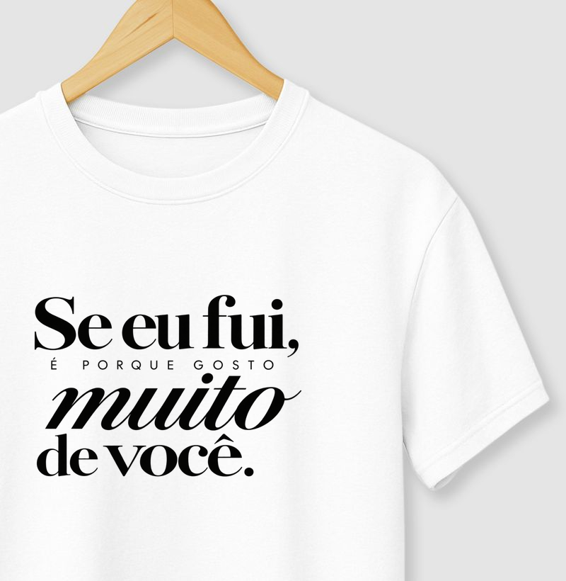 Se eu fui é porque gosto muito de você.