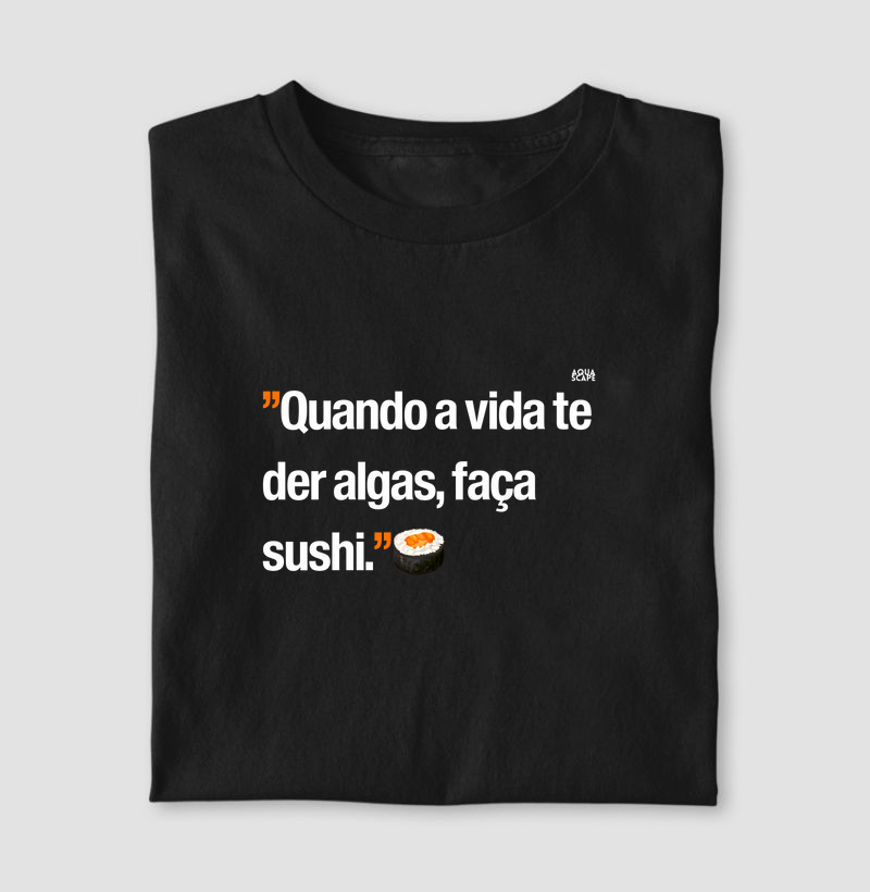 Frase: "Quando a vida te ver algas, faça sushi🍣."