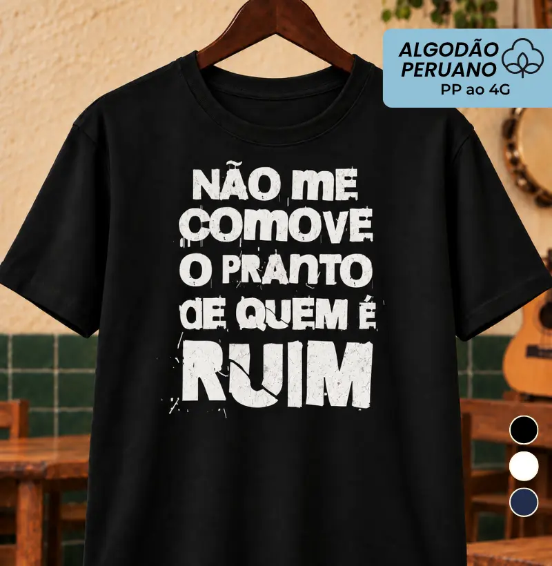 Não me comove o pranto de quem é ruim - Camiseta Algodão Peruano
