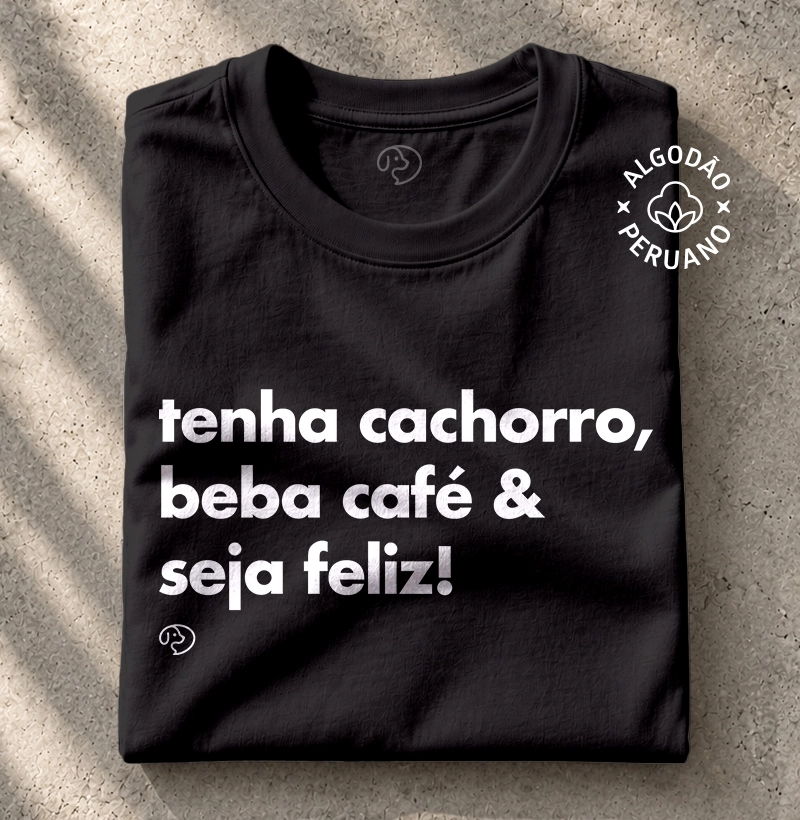 Tenha Cachorro, Beba Café & Seja Feliz!