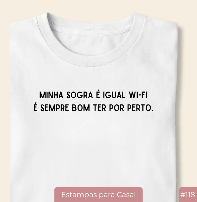 Camiseta #118 “Minha sogra é igual Wi-Fi. É sempre bom ter por perto.”