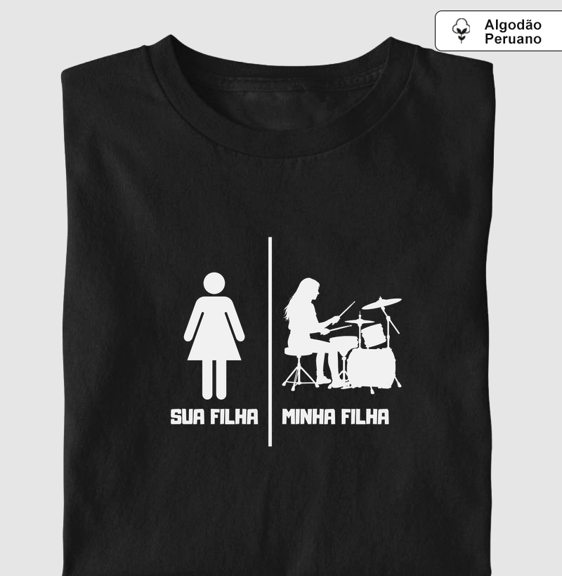 SUA FILHA MINHA FILHA BATERIA - Camiseta Algodão Peruano