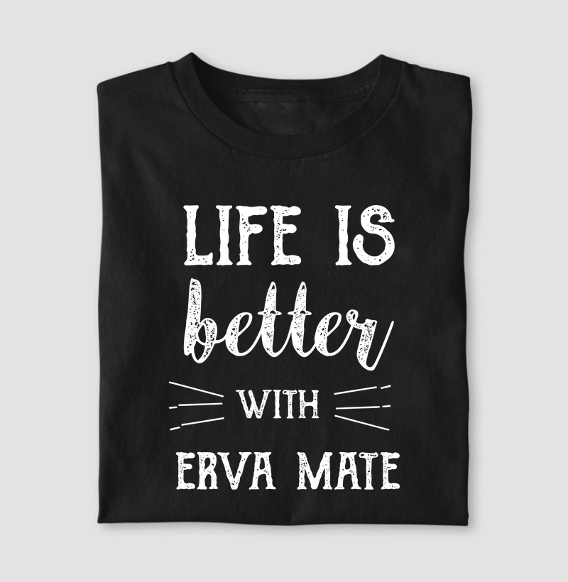 Life Is Better With Erva Mate