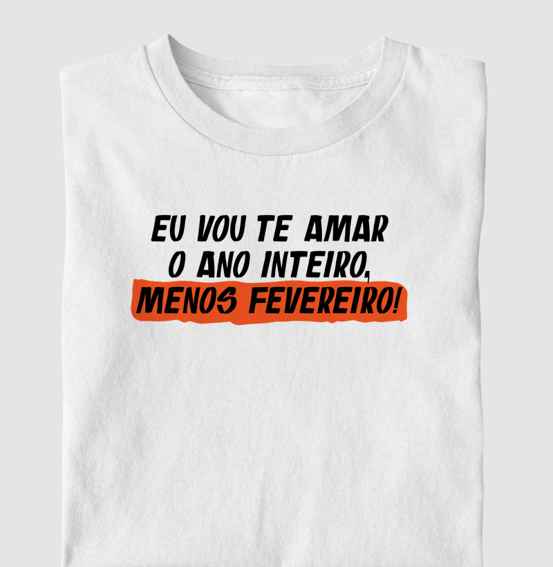 Eu vou te amar o ano inteiro, menos fevereiro!