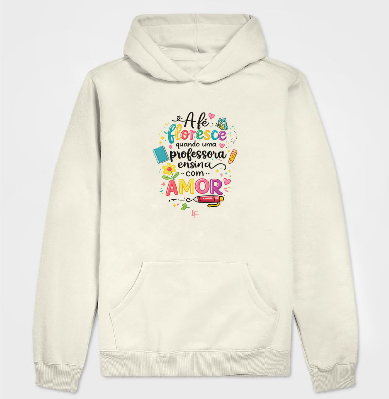 A fé floresce quando uma professora ensina com amor. - Hoodie Moletom