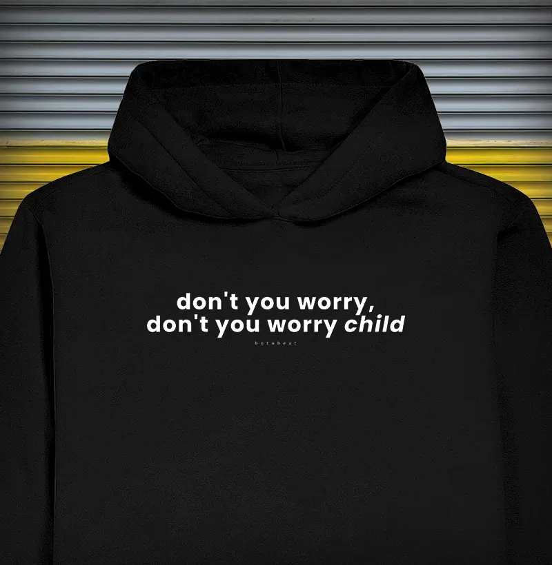 DONT' YOU WORRY CHILD