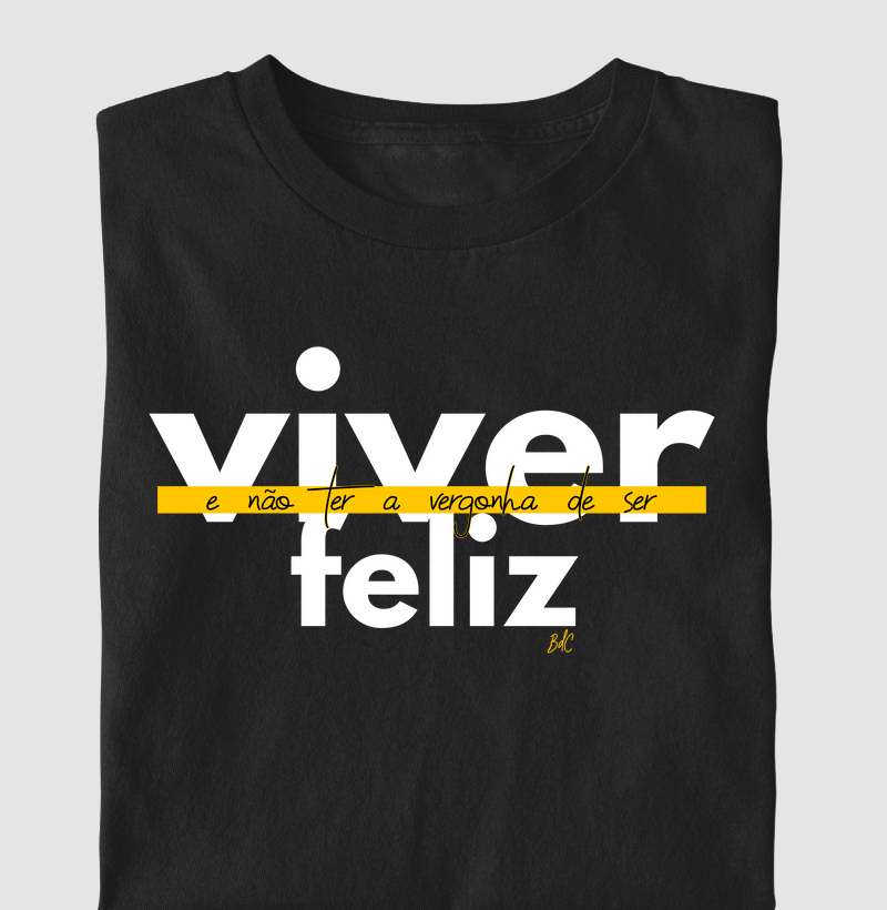 Viver e não ter a vergonha de ser Feliz