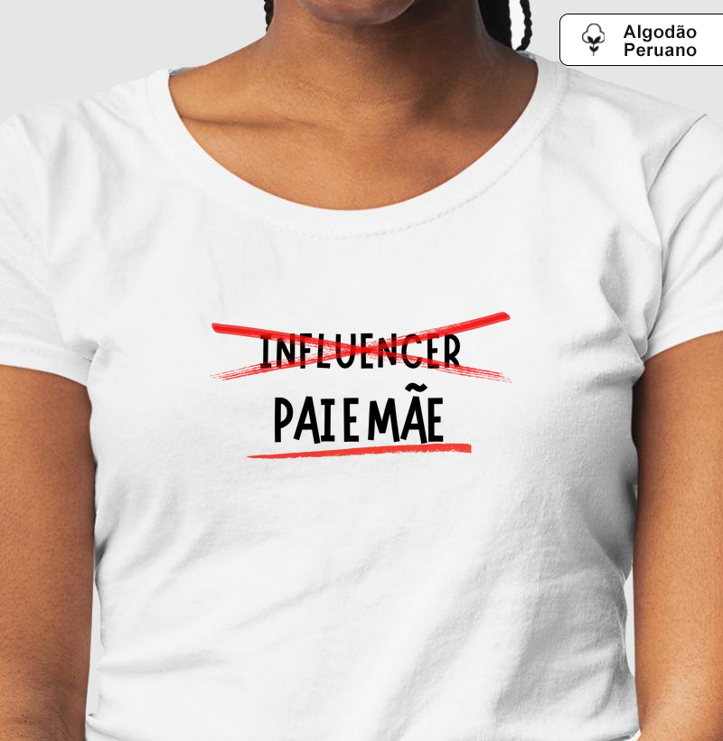 Influencer Não. PAI e MÃE sim! - Algodão Peruano Premium