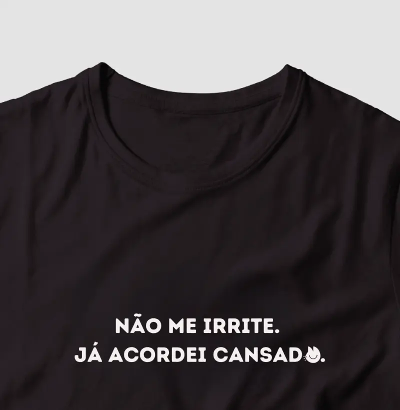 Não me irrite. Já acordei cansada/cansado.