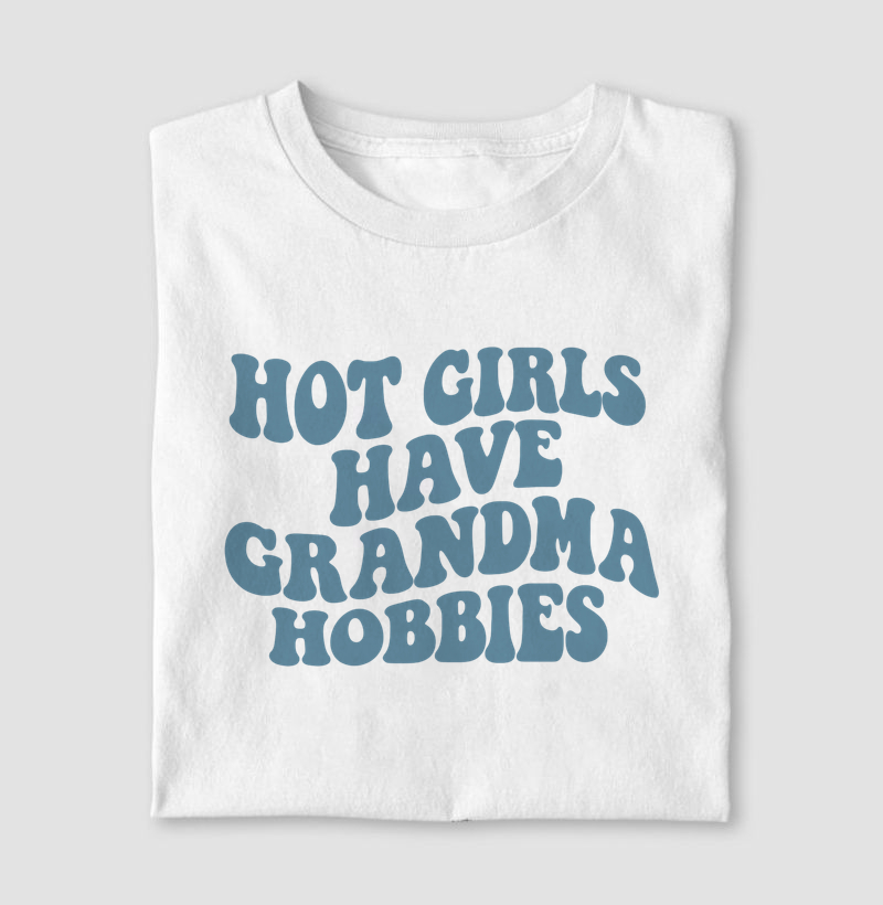 Camiseta Hot Girls Have Grandma Hobbies Aesthetic Frase