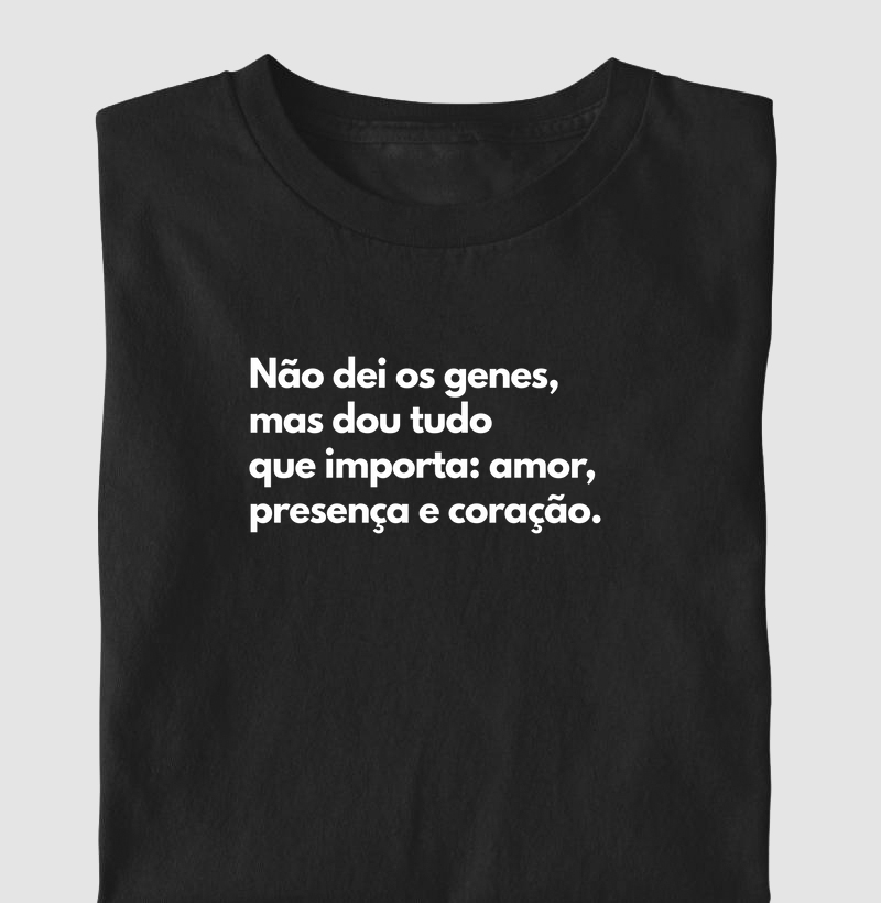 Não dei os genes, mas dou tudo que importa: amor, presença e coração. (centralizado)