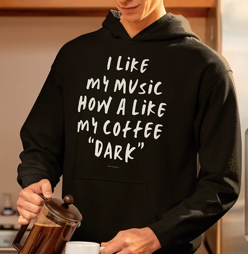 I LIKE MY MUSIC HOW A LIKE MY COFFEE "DARK"