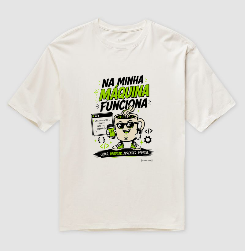 Camiseta Oversized Na Minha Máquina Funciona v2 — Criar, Debugar, Aprender, Repetir