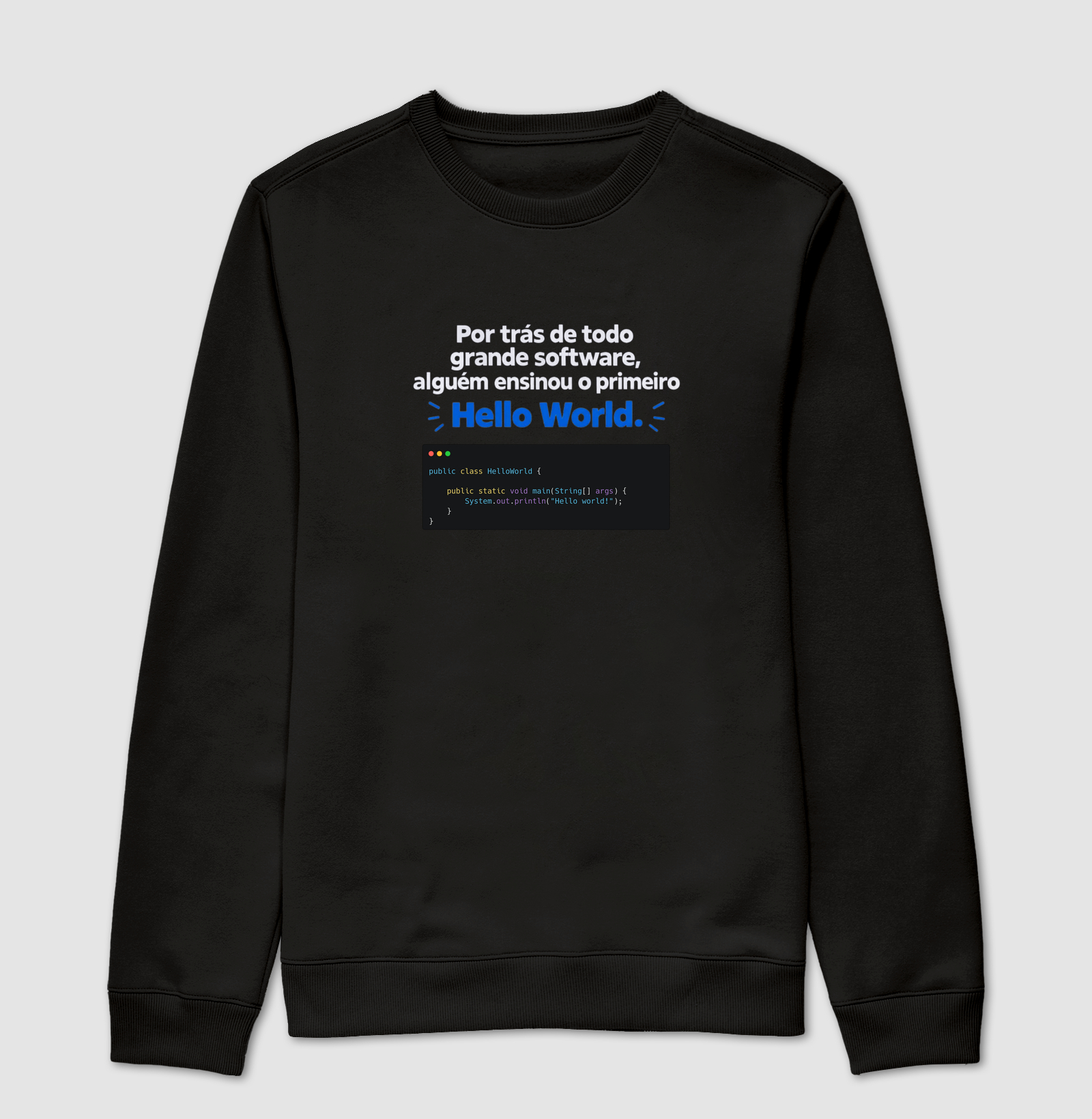 Por trás de todo grande software alguém ensinou o primeiro hello world - Suéter Moletom
