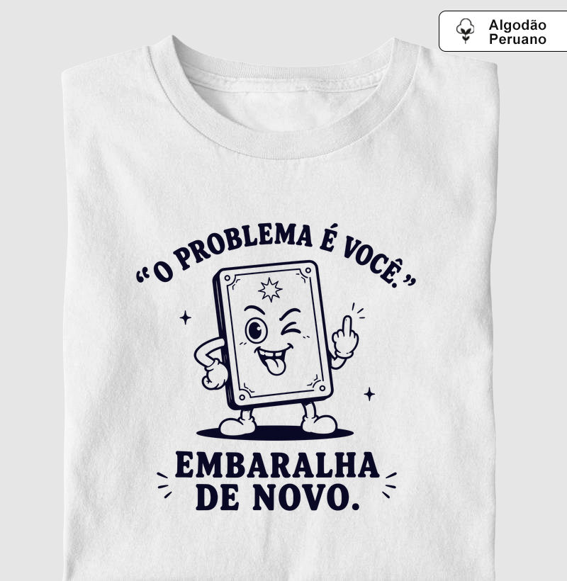 O problema é você - Camiseta Algodão Peruano