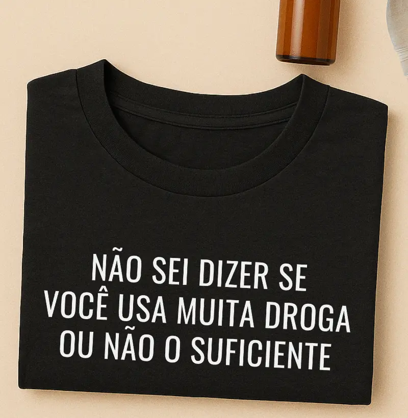 Não sei dizer se você usa muita droga ou não o suficiente