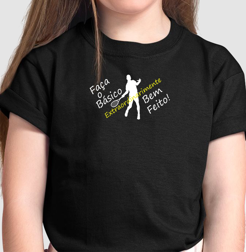 Faça o Básico Extraordinariamente Bem Feito! - Camiseta Infantil
