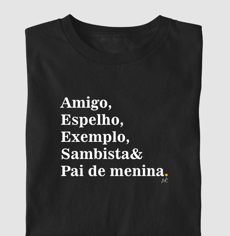 Amigo, Espelho, Exemplo, Sambista, Pai de Menina - Camiseta