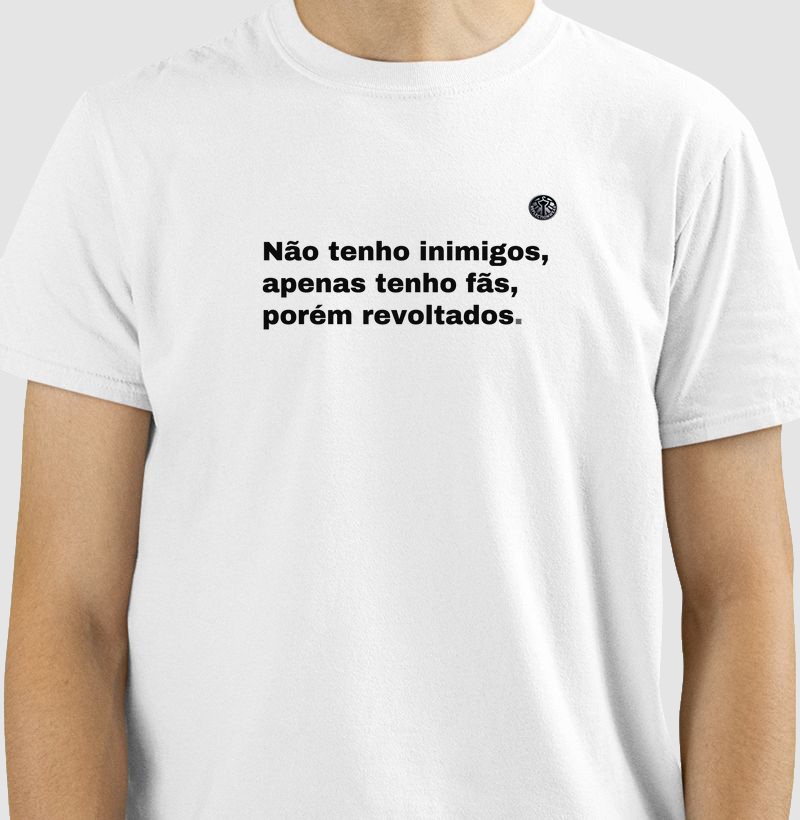 Não tenho inimigos, apenas tenho fãs, porém revoltados.