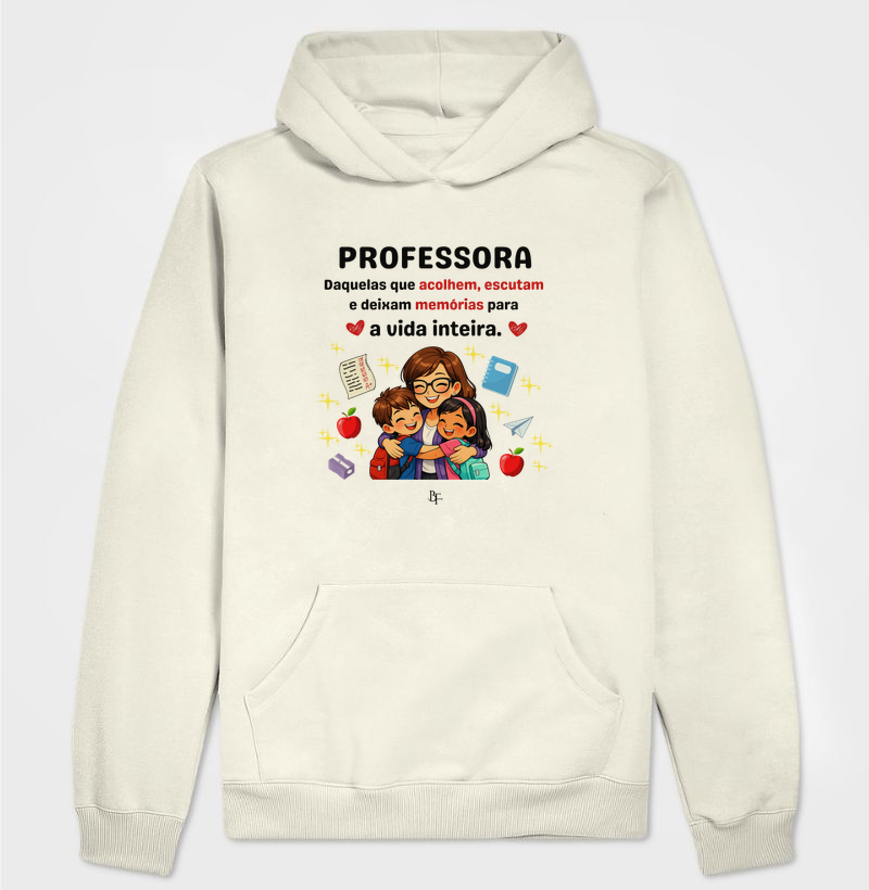Professora Daquelas que acolhem, escutam  e deixam memórias para  a vida inteira. - Hoodie Moletom