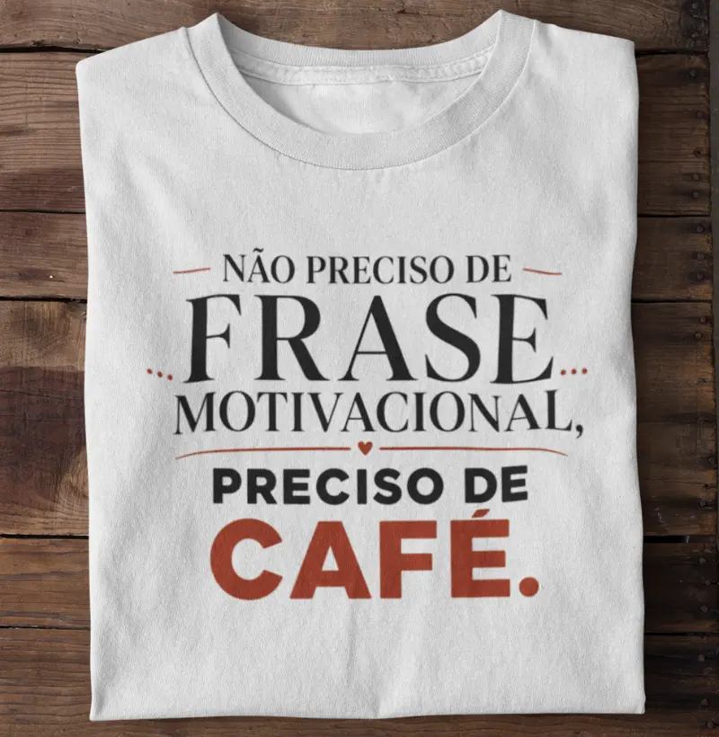 Não preciso de frase motivacional, preciso de café