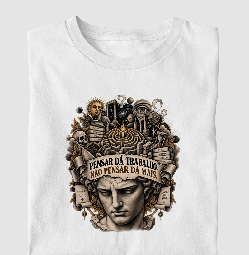 Pensar Dá Trabalho. Não Pensar Dá Mais.