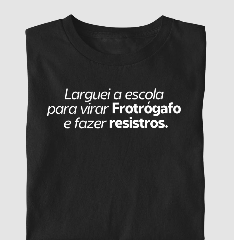 Larguei a escola pra virar Frotrógafo