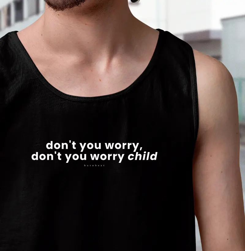 DONT' YOU WORRY CHILD