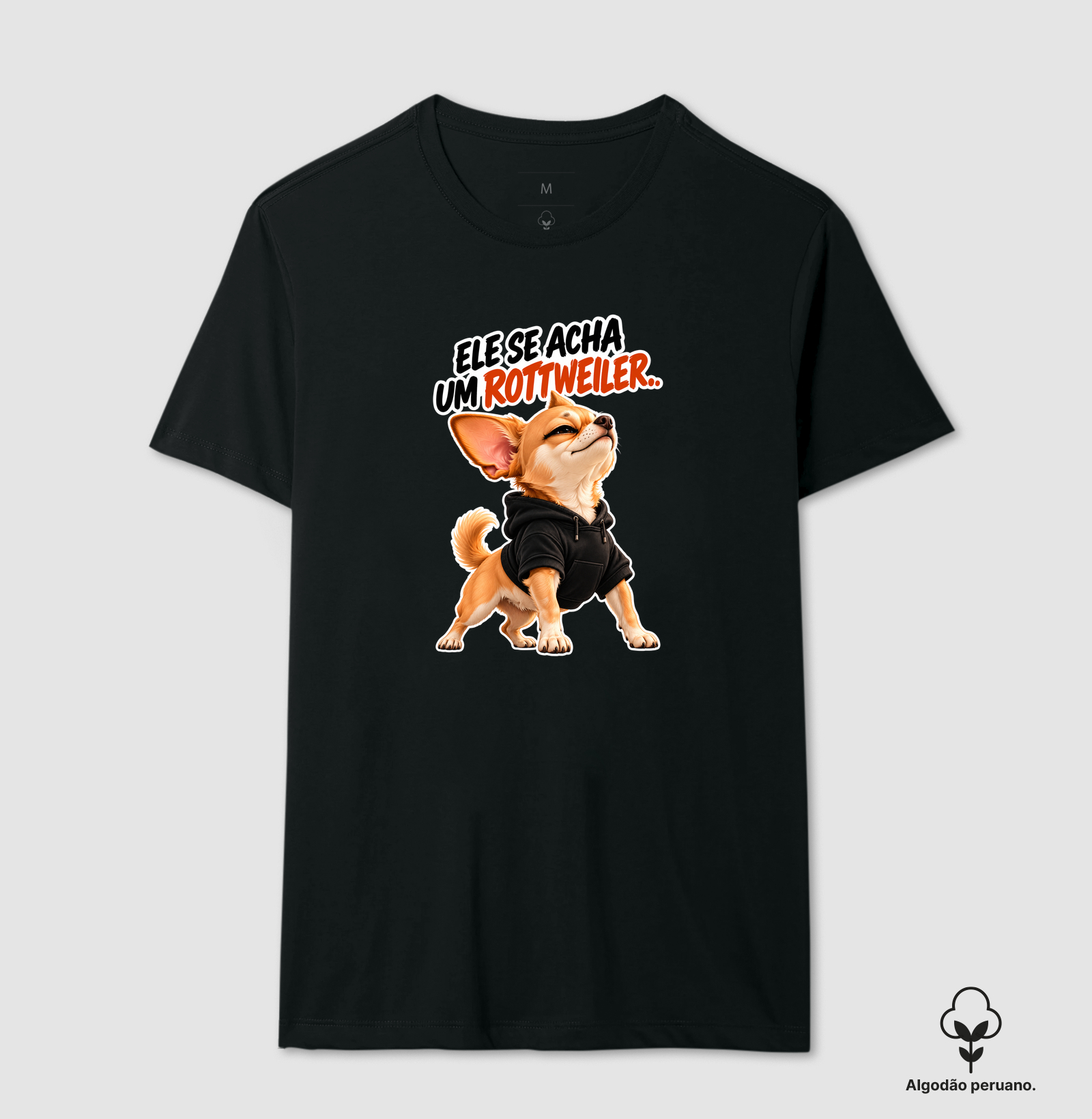 Ele se acha um rottweiler  - Camiseta Algodão Peruano