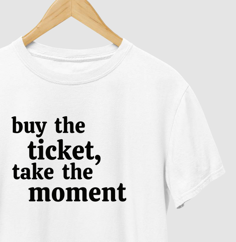 buy the ticket, take the moment