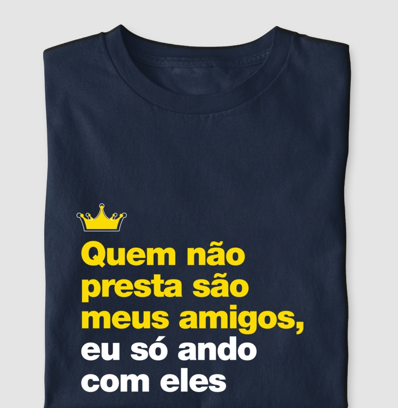 Quem não presta são meus amigos eu só ando com eles